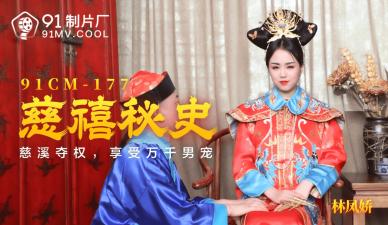 91CM177慈禧秘史：太后林凤娇(瑶贝)淫乱后宫 禁忌情事与极致侍奉全记录