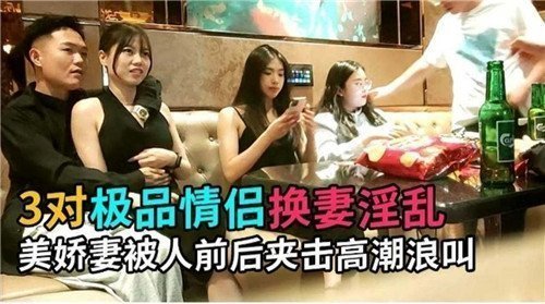 3对情侣换妻淫乱派对！美娇妻惨遭前后双插夹击，高潮浪叫不停！