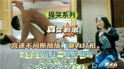 操哭系列：4000元一夜极品妹子，不操到哭岂不白费？