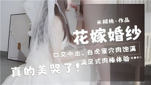 惊艳花嫁！婚纱口交中出白虎蜜穴，肉感饱满美到窒息！