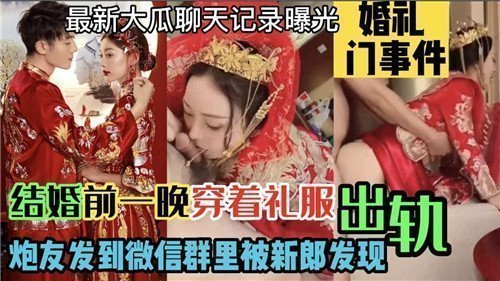 【婚前夜终极作死】婚纱未脱偷情炮友，性爱视频误发微信群，新郎当场捉奸暴怒！