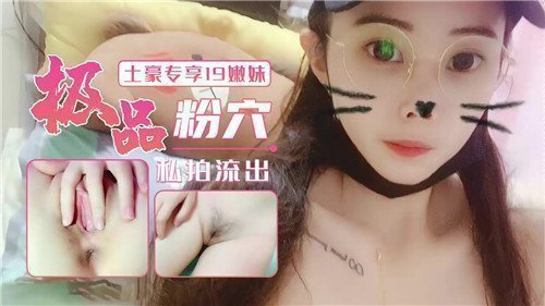 19岁嫩妹极品粉穴私拍，土豪专享独家流出