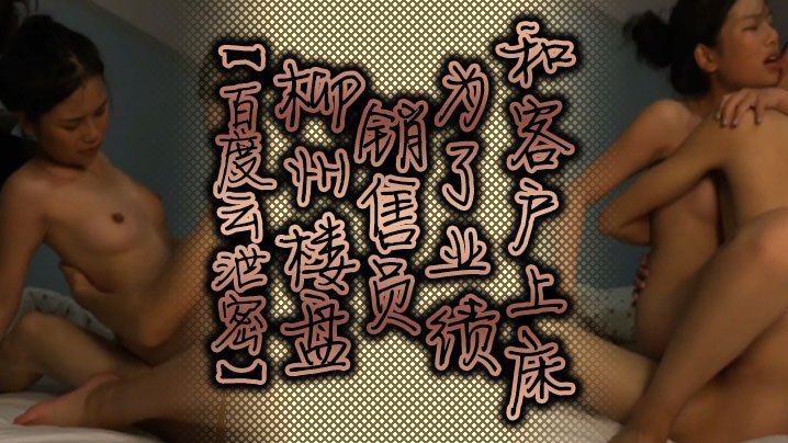 百度云泄密！柳州绝色骚销售为业绩，被客户狂干肉穴，淫荡肉体极致沦陷！
