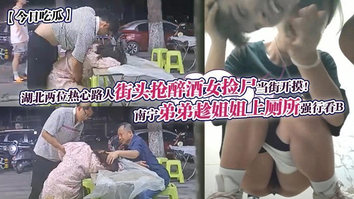 偷窥姐姐如厕爆裂 醉女街头遭狼友爆摸捡尸