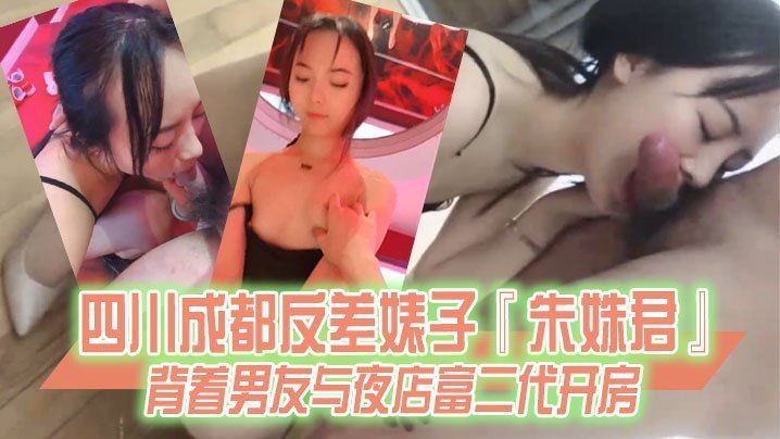 四川成都门 反差婊朱姝君偷富二代开房，骚穴被爆操内射