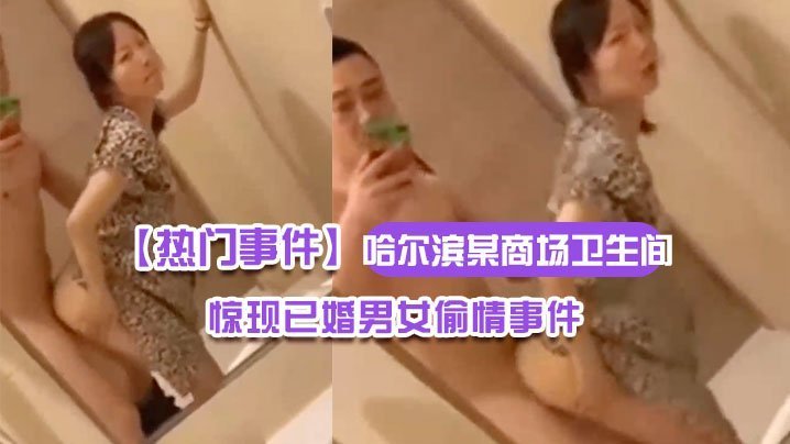 人妻商场卫生间偷情自拍，全程露脸爆操内射