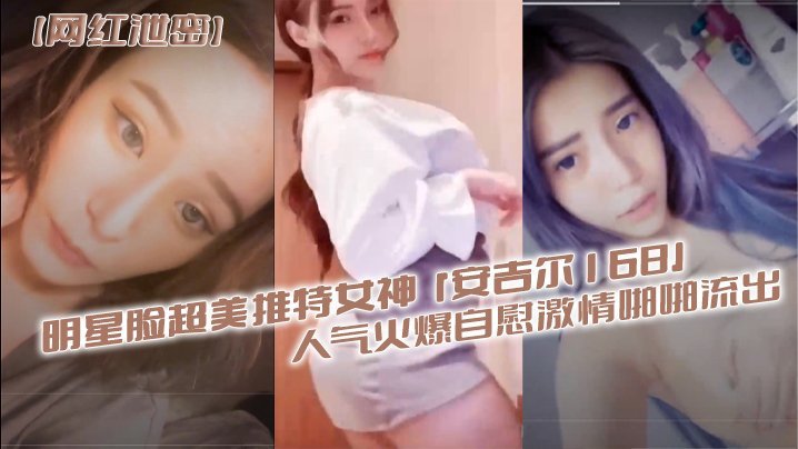 明星脸网红安吉尔 自慰爆操淫水狂喷 高潮连连