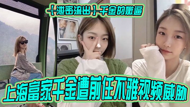 前任复仇！上海顶级富家千金嫩逼淫片遭曝光，私密被狂草画面全流出！