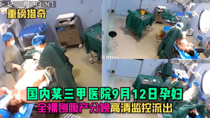 [独家] 三甲医院孕妇全裸剖腹产分娩高清监控流出