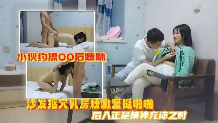 探花小伙约操00后嫩妹，沙发抠穴粉嫩坚挺，后入爆操内射高清录制