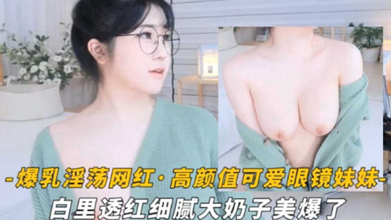 爆乳眼镜萌妹白嫩巨乳 狂干到内射骚穴[]